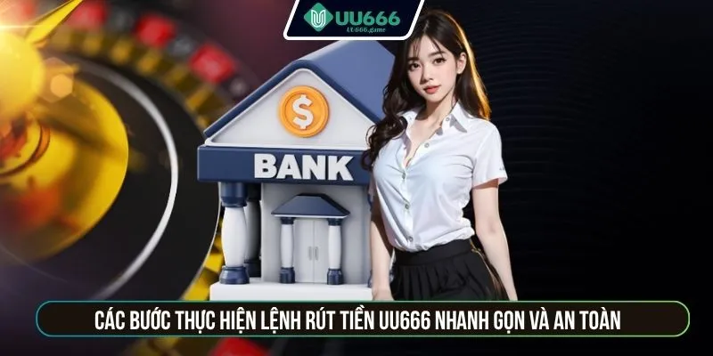 Các bước thực hiện lệnh Rút tiền UU666 nhanh gọn và an toàn.