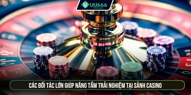 Các đối tác lớn giúp nâng tầm trải nghiệm tại sảnh casino