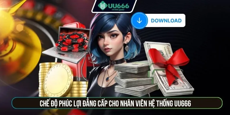 Chế độ phúc lợi đẳng cấp cho nhân viên hệ thống UU666