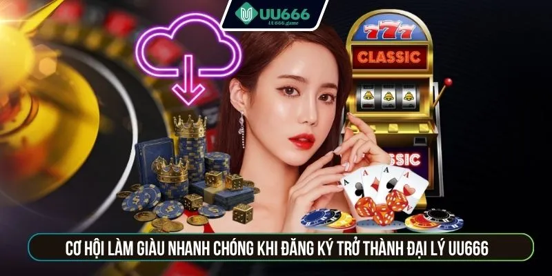 Cơ hội làm giàu nhanh chóng khi đăng ký trở thành đại lý UU666.