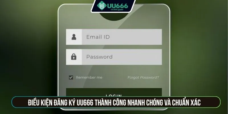 Điều kiện đăng ký UU666 thành công nhanh chóng và chuẩn xác