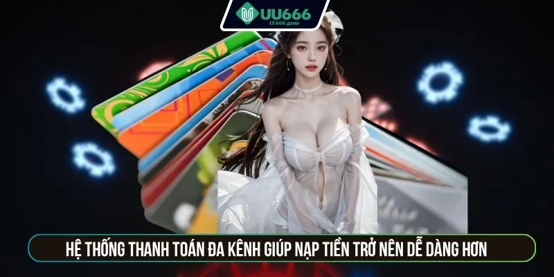 Hệ thống thanh toán đa kênh giúp Nạp tiền trở nên dễ dàng hơn 