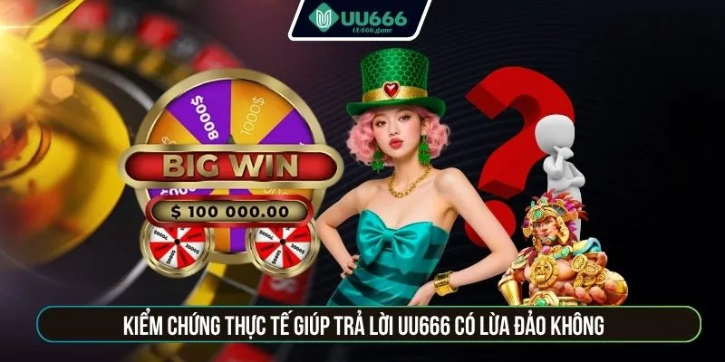 Kiểm chứng thực tế giúp trả lời UU666 có lừa đảo không