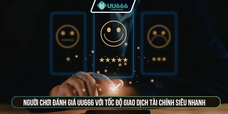 Người chơi đánh giá UU666 với tốc độ giao dịch tài chính siêu nhanh
