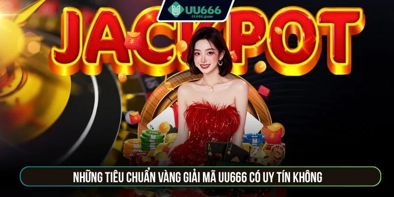 Những tiêu chuẩn vàng giải mã UU666 có uy tín không
