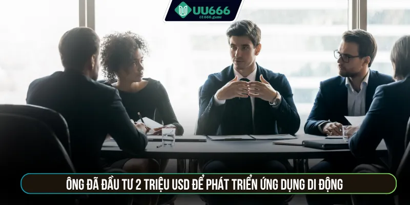 Ông đã đầu tư 2 triệu USD để phát triển ứng dụng di động