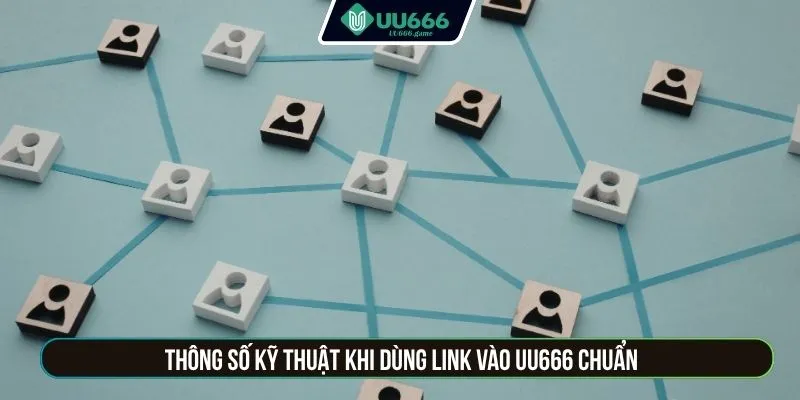 Thông số kỹ thuật khi dùng link vào UU666 chuẩn